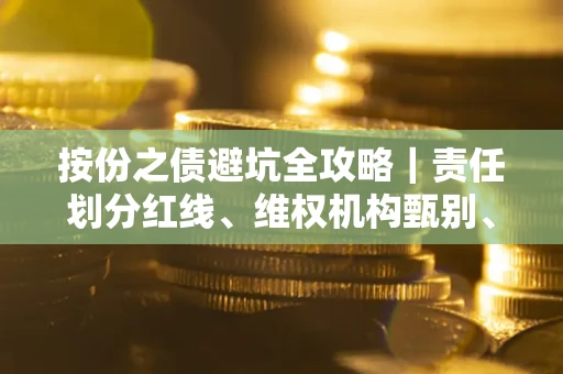 武汉按份之债避坑全攻略｜责任划分红线、维权机构甄别、纠纷处理全流程拆解