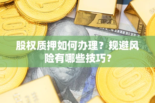 武汉股权质押如何办理？规避风险有哪些技巧？