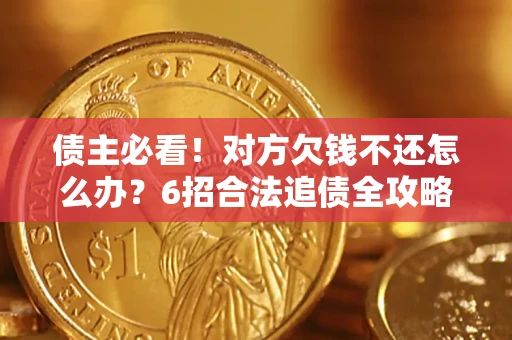武汉债主必看！对方欠钱不还怎么办？6招合法追债全攻略