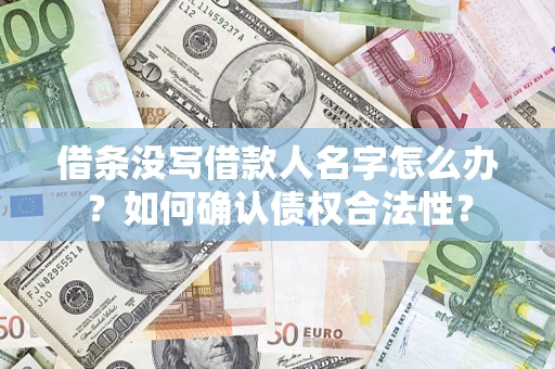武汉借条没写借款人名字怎么办？如何确认债权合法性？