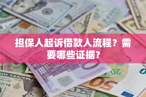 武汉担保人起诉借款人流程?需要哪些证据? 武汉担保人起诉借款人流程?需要哪些证据?