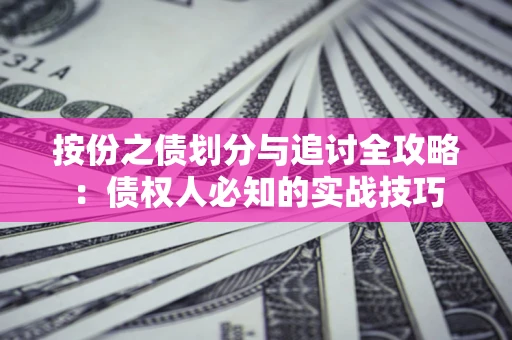 武汉按份之债划分与追讨全攻略：债权人必知的实战技巧