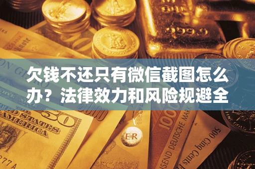 武汉欠钱不还只有微信截图怎么办？法律效力和风险规避全解析