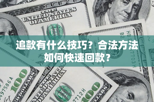武汉追款有什么技巧？合法方法如何快速回款？