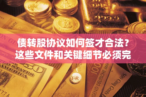武汉债转股协议如何签才合法？这些文件和关键细节必须完整