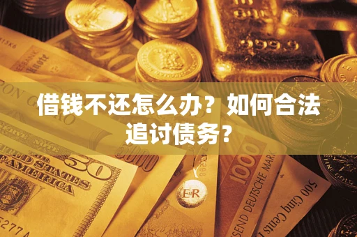 武汉借钱不还怎么办？如何合法追讨债务？
