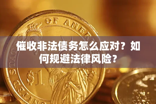 武汉催收非法债务怎么应对？如何规避法律风险？