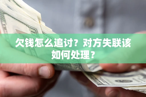 武汉欠钱怎么追讨？对方失联该如何处理？